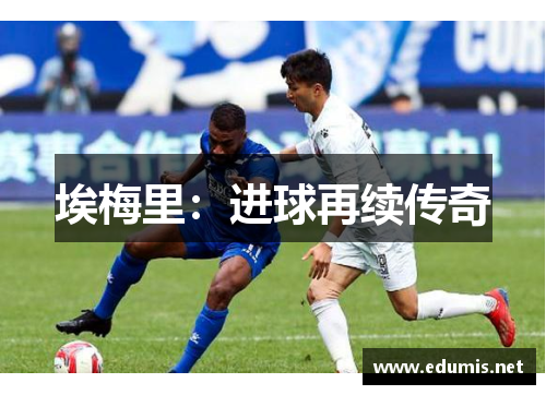 埃梅里：进球再续传奇